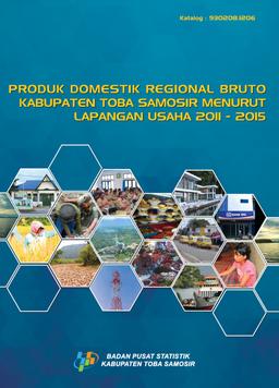 Produk Domestik Regional Bruto Kabupaten Toba Samosir Menurut Lapangan Usaha 2011 - 2015